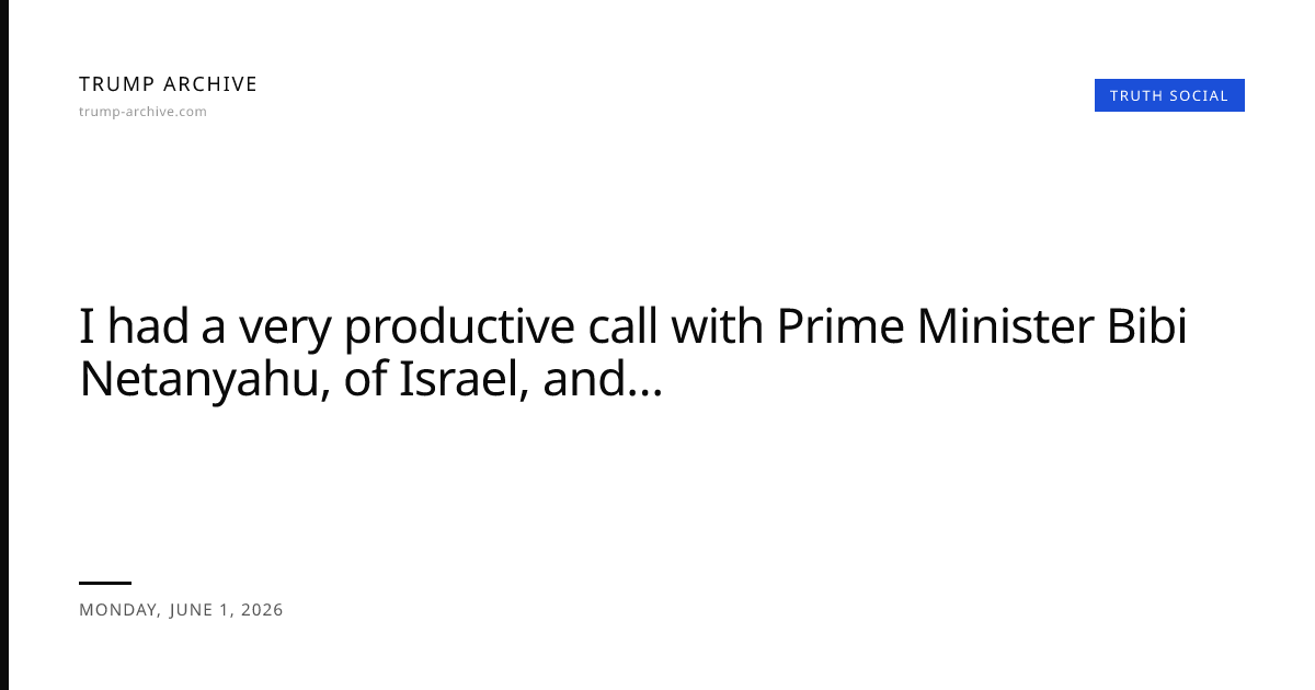 I had a very productive call with Prime Minister Bibi Netanyahu, of ...